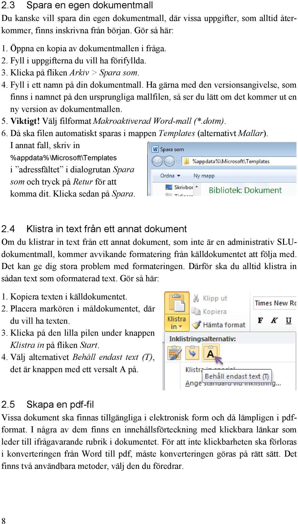 Ha gärna med den versionsangivelse, som finns i namnet på den ursprungliga mallfilen, så ser du lätt om det kommer ut en ny version av dokumentmallen. 5. Viktigt!