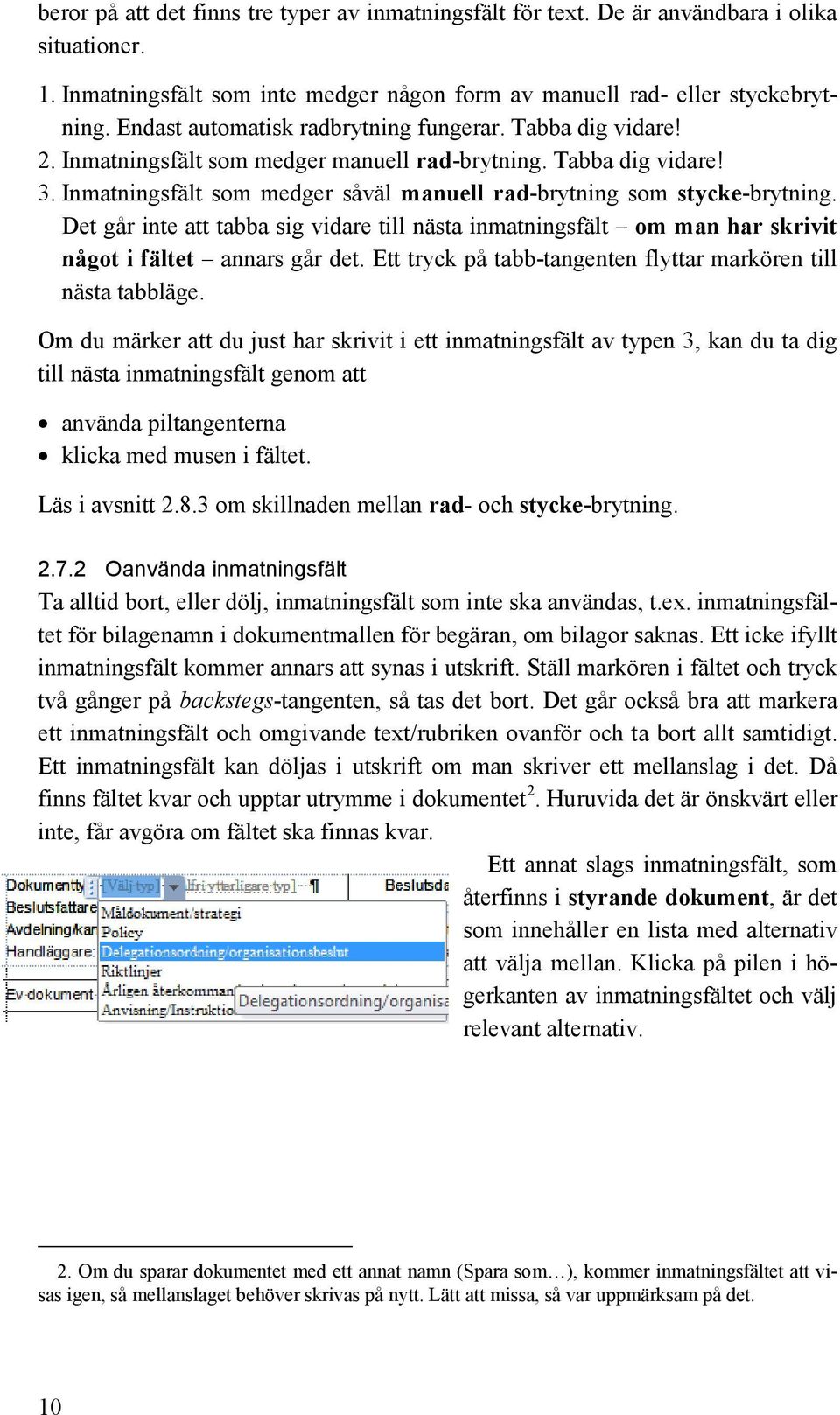 Inmatningsfält som medger såväl manuell rad-brytning som stycke-brytning. Det går inte att tabba sig vidare till nästa inmatningsfält om man har skrivit något i fältet annars går det.