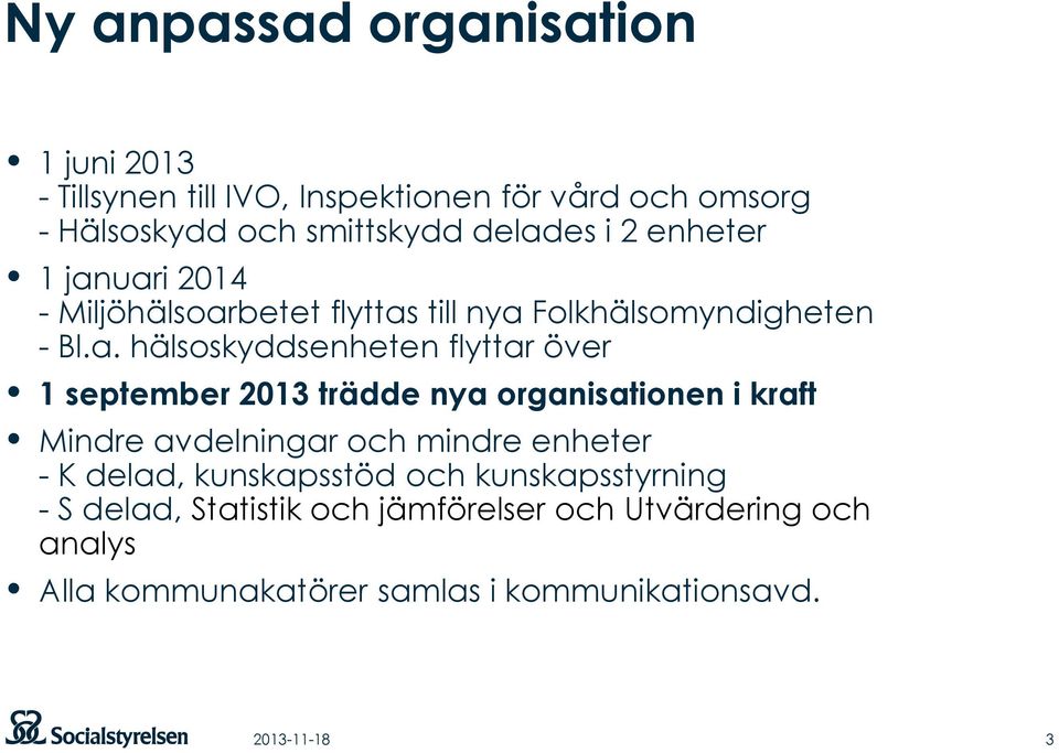 uari 2014 - Miljöhälsoarbetet flyttas till nya Folkhälsomyndigheten - Bl.a. hälsoskyddsenheten flyttar över 1 september 2013