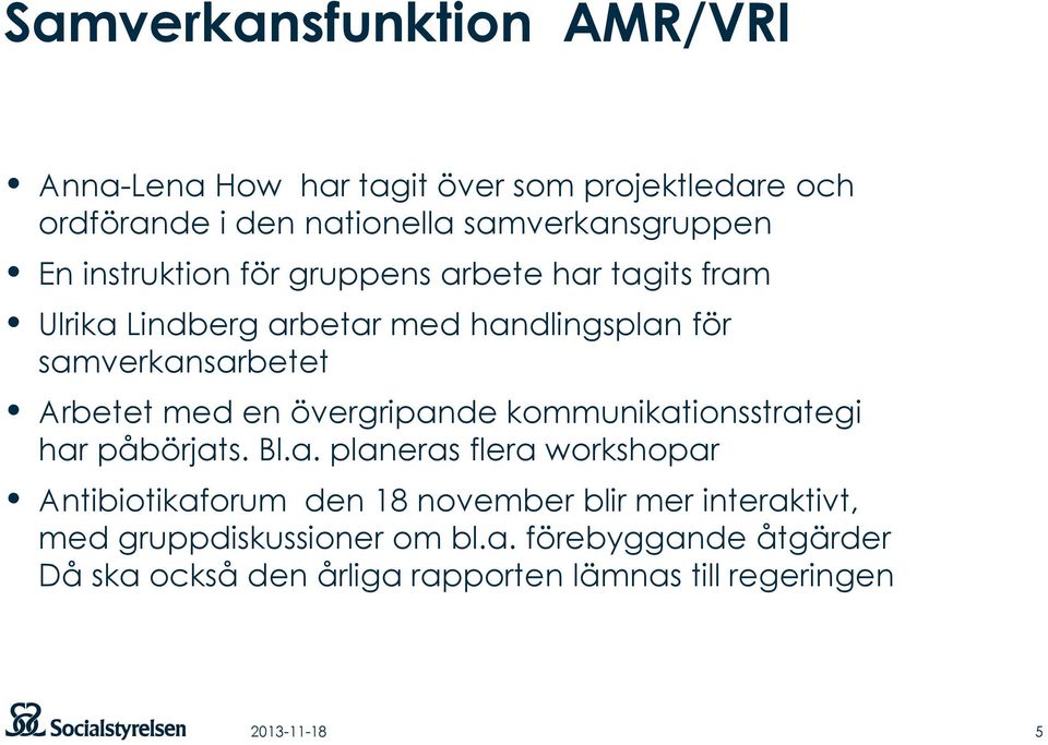 övergripande kommunikationsstrategi har påbörjats. Bl.a. planeras flera workshopar Antibiotikaforum den 18 november blir mer interaktivt, med gruppdiskussioner om bl.