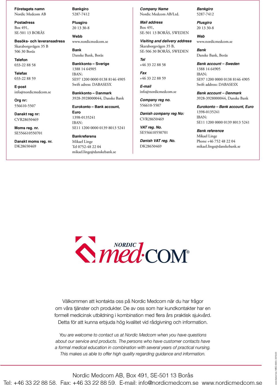 se Org nr: 556610-5507 Danskt reg nr: CVR28650469 Moms reg. nr. SE556610550701 Danskt moms reg. nr. DK28650469 Plusgiro 20 13 30-8 Webb www.nordicmedcom.