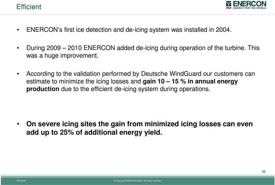 According to the validation performed by Deutsche WindGuard our customers can estimate to minimize the icing losses and gain 10