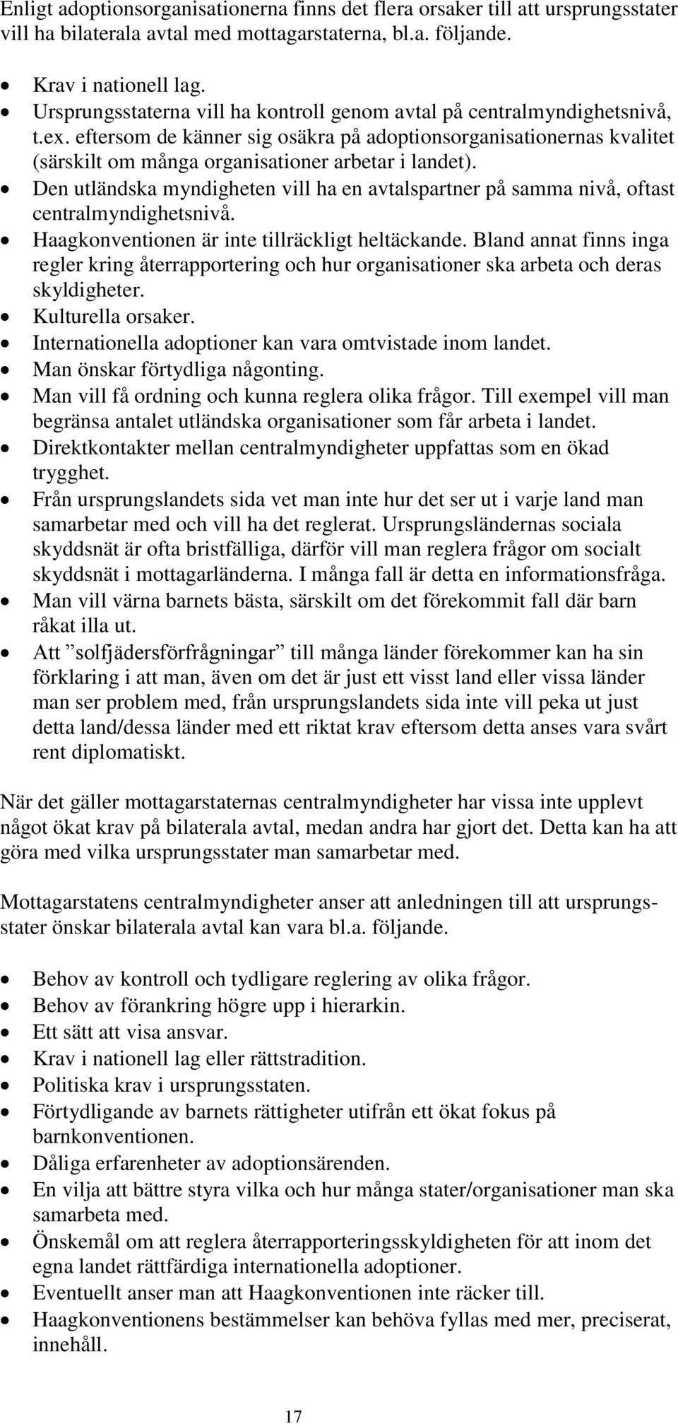 Den utländska myndigheten vill ha en avtalspartner på samma nivå, oftast centralmyndighetsnivå. Haagkonventionen är inte tillräckligt heltäckande.