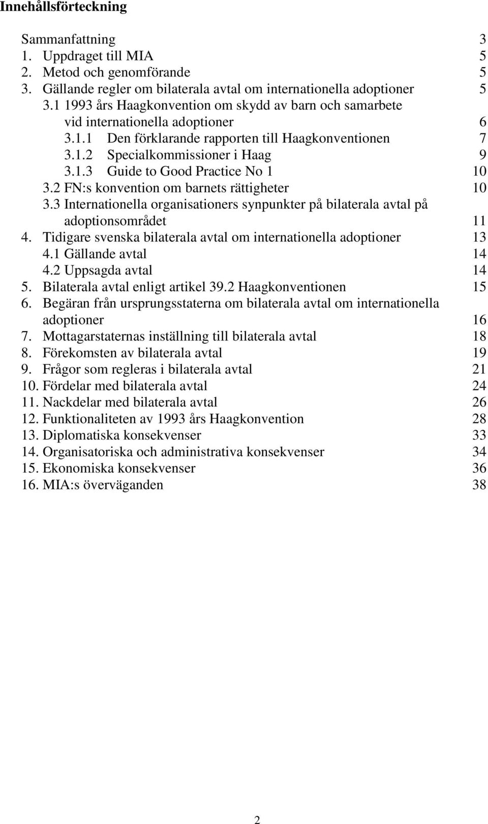 2 FN:s konvention om barnets rättigheter 10 3.3 Internationella organisationers synpunkter på bilaterala avtal på adoptionsområdet 11 4.