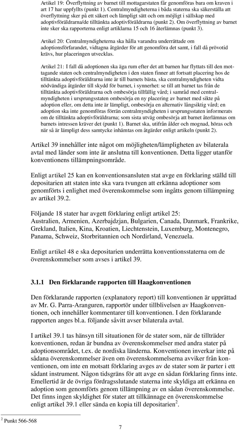 Om överflyttning av barnet inte sker ska rapporterna enligt artiklarna 15 och 16 återlämnas (punkt 3).