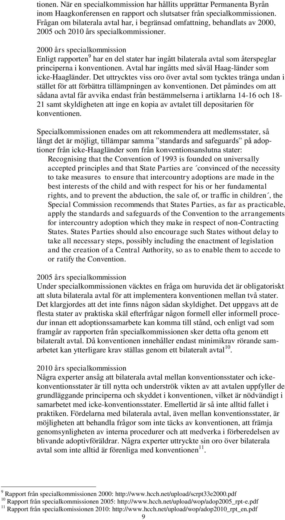 2000 års specialkommission Enligt rapporten 9 har en del stater har ingått bilaterala avtal som återspeglar principerna i konventionen. Avtal har ingåtts med såväl Haag-länder som icke-haagländer.