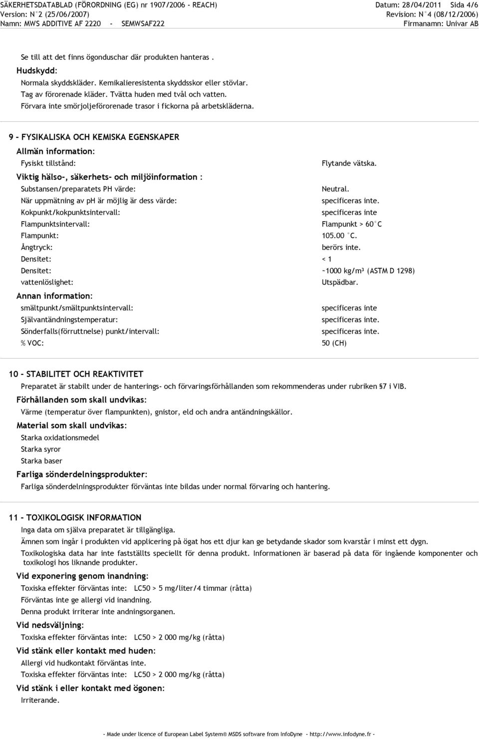 9 - FYSIKALISKA OCH KEMISKA EGENSKAPER Allmän information: Fysiskt tillstånd: Flytande vätska. Viktig hälso-, säkerhets- och miljöinformation : Substansen/preparatets PH värde: Neutral.