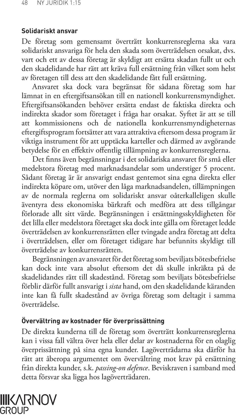 full ersättning. Ansvaret ska dock vara begränsat för sådana företag som har lämnat in en eftergiftsansökan till en nationell konkurrensmyndighet.