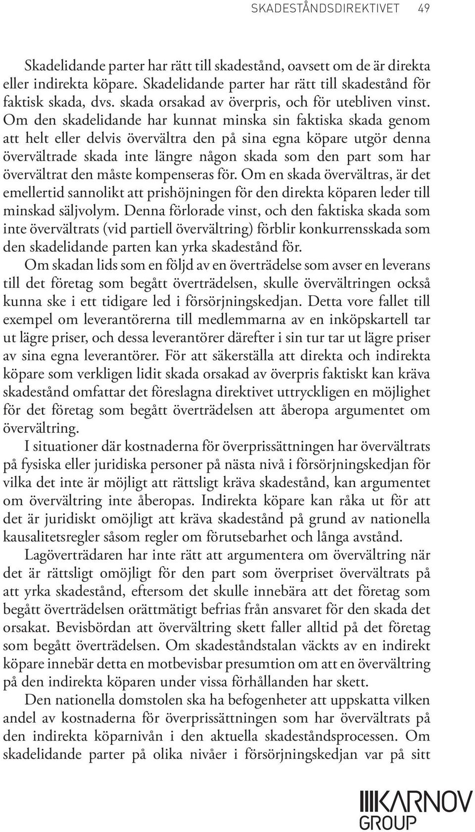 Om den skadelidande har kunnat minska sin faktiska skada genom att helt eller delvis övervältra den på sina egna köpare utgör denna övervältrade skada inte längre någon skada som den part som har