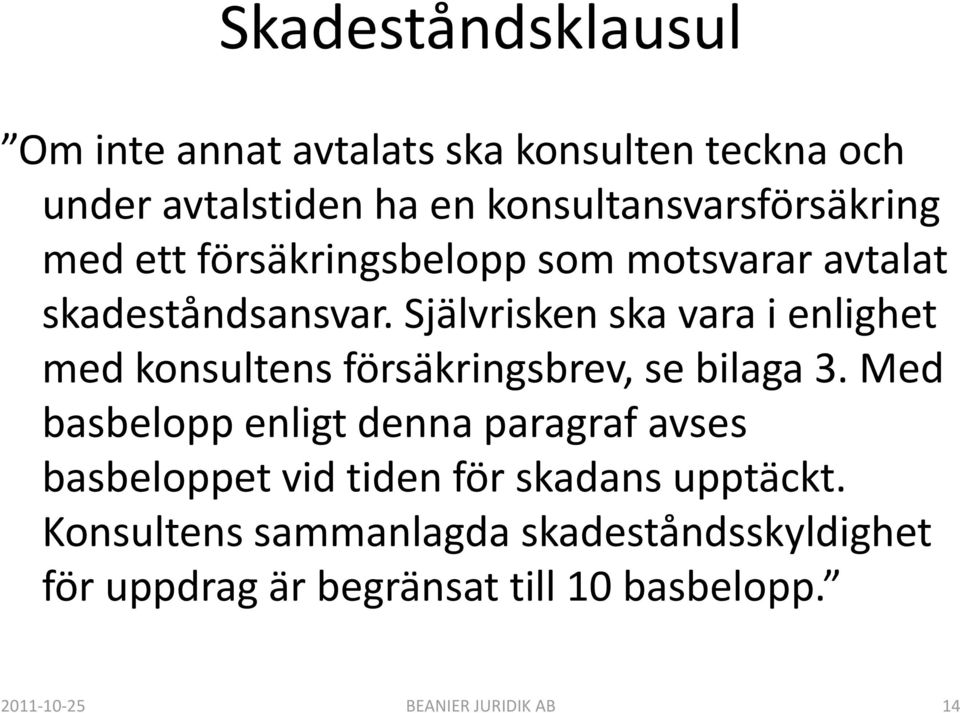 Självrisken ska vara i enlighet med konsultens försäkringsbrev, se bilaga 3.