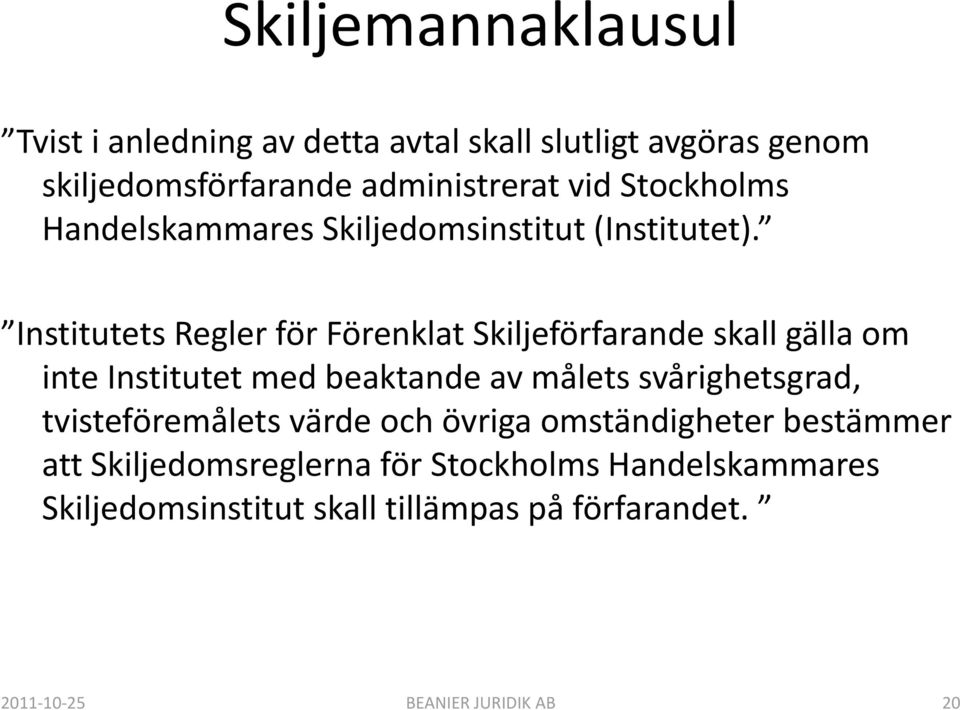 Institutets Regler för Förenklat Skiljeförfarande skall gälla om inte Institutet med beaktande av målets svårighetsgrad,