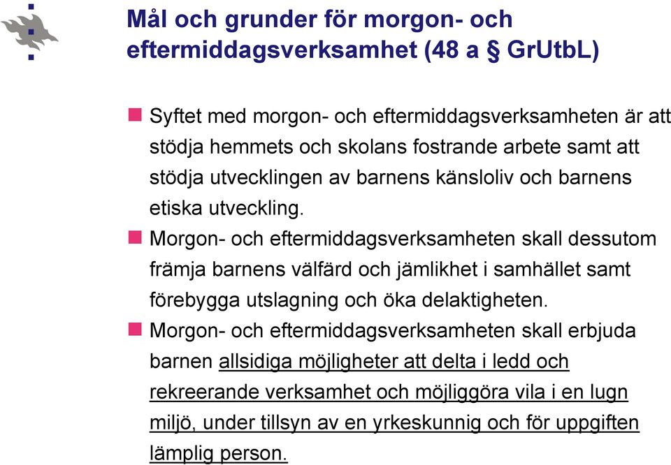 Morgon- och eftermiddagsverksamheten skall dessutom främja barnens välfärd och jämlikhet i samhället samt förebygga utslagning och öka delaktigheten.