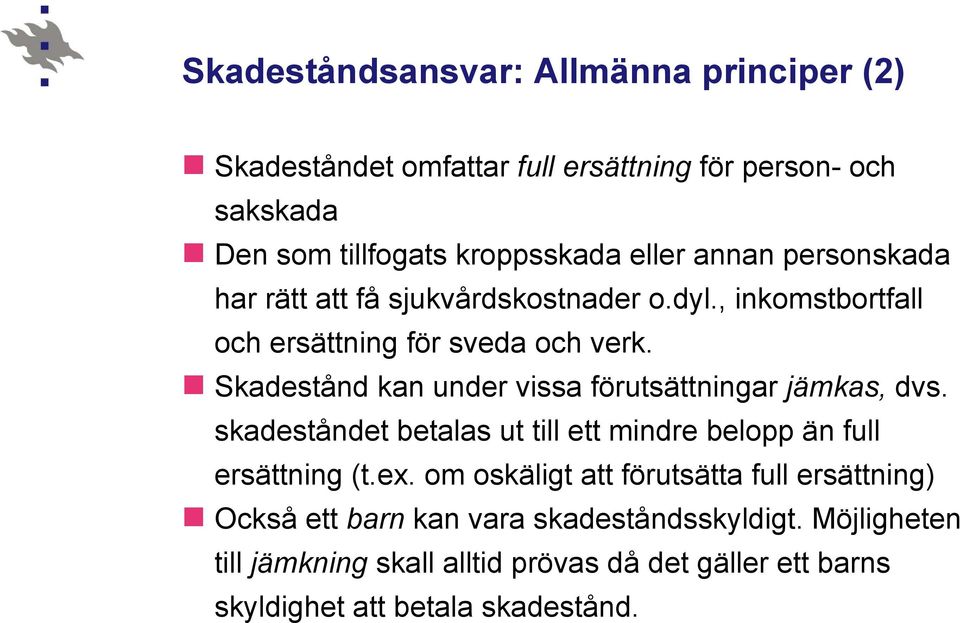 Skadestånd kan under vissa förutsättningar jämkas, dvs. skadeståndet betalas ut till ett mindre belopp än full ersättning (t.ex.