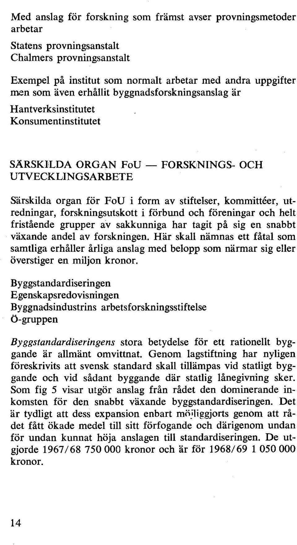 utredningar, forskningsutskott i förbund och föreningar och het fristående grupper av sakkunniga har tagit på sig en snabbt växande ande av forskningen.