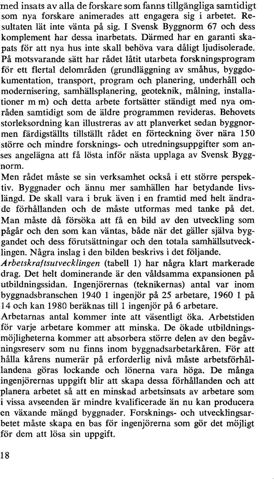 På motsvarande sätt har rådet åtit utarbeta forskningsprogram för ett ferta deområden (grundäggning av småhus, byggdokumentation, transport, program och panering, underhå och modernisering,