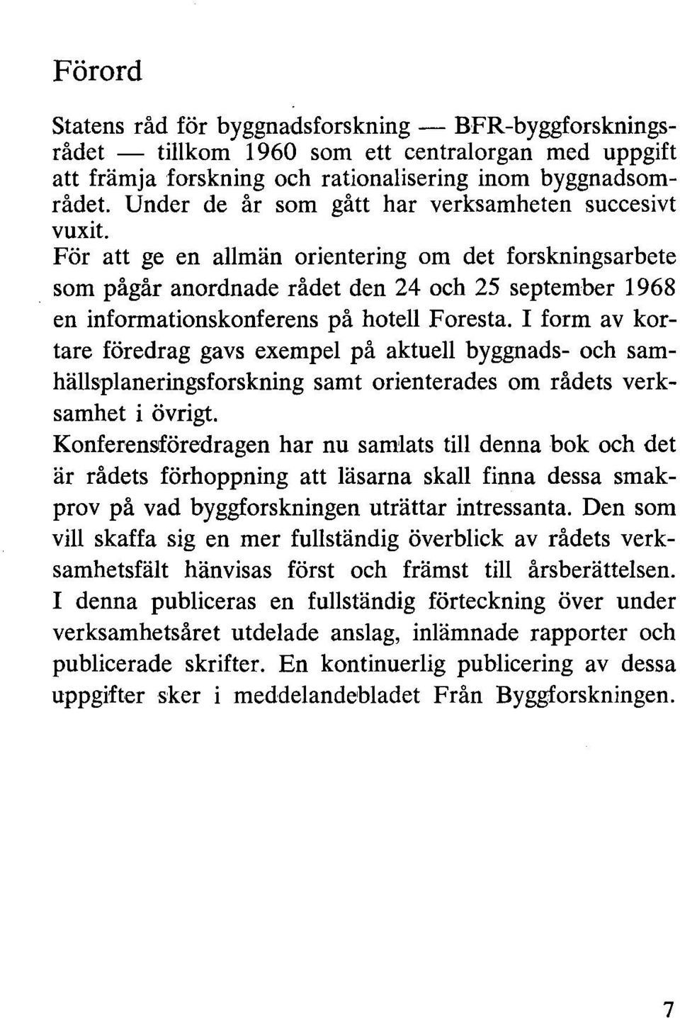 I form av kortare föredrag gavs exempe på aktue byggnads- och samhäspaneringsforskning samt orienterades om rådets verksamhet i övrigt.