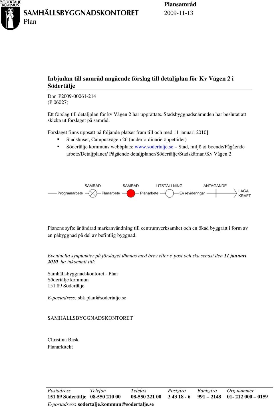 Förslaget finns uppsatt på följande platser fram till och med 11 januari 2010]: Stadshuset, Campusvägen 26 (under ordinarie öppettider) Södertälje kommuns webbplats: www.sodertalje.