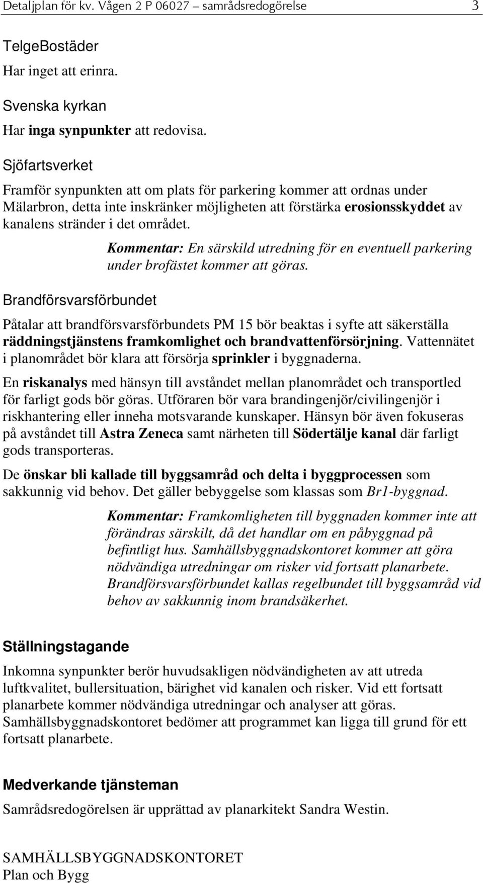 Brandförsvarsförbundet Kommentar: En särskild utredning för en eventuell parkering under brofästet kommer att göras.