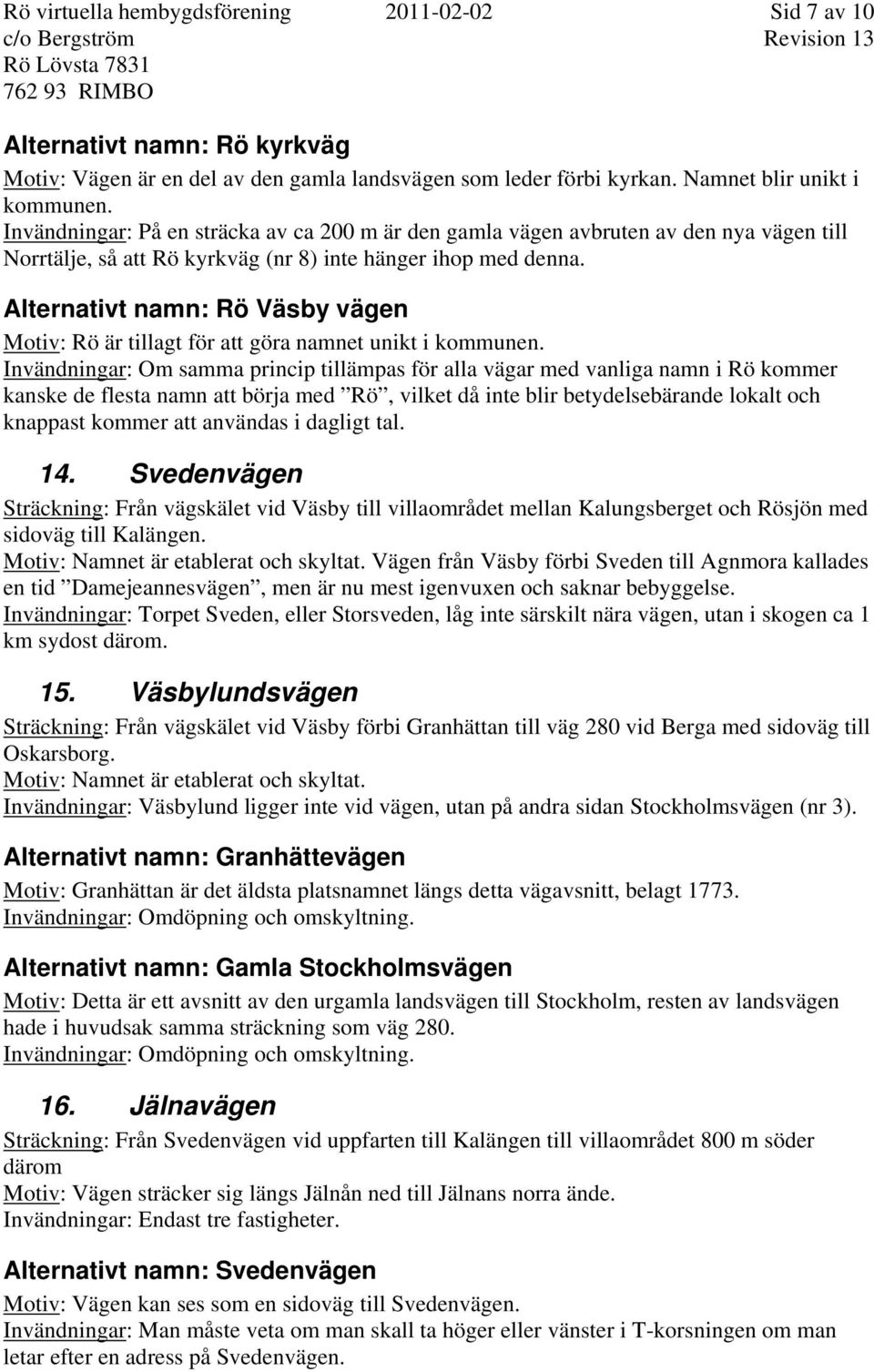 Alternativt namn: Rö Väsby vägen Motiv: Rö är tillagt för att göra namnet unikt i kommunen.