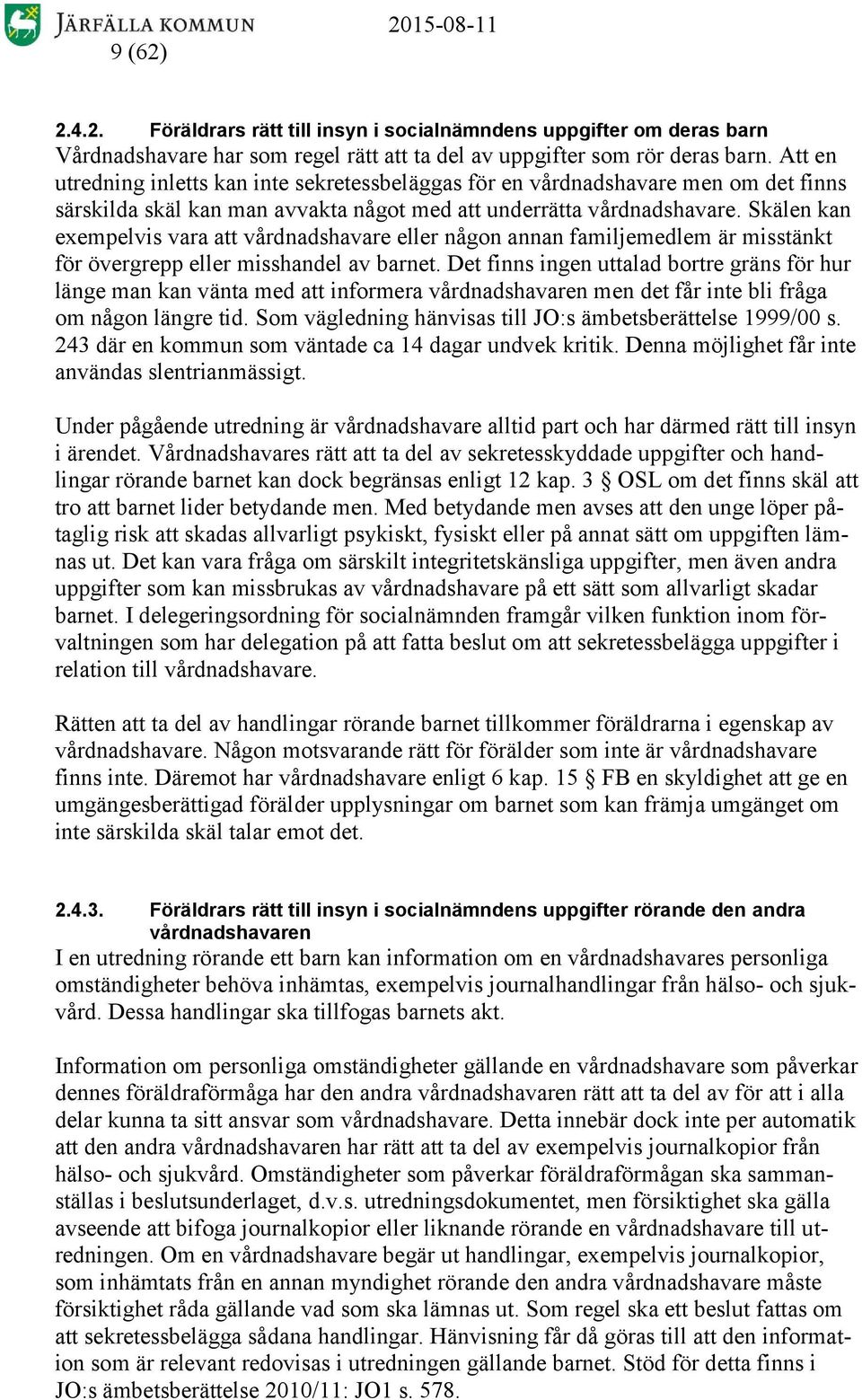 Skälen kan exempelvis vara att vårdnadshavare eller någon annan familjemedlem är misstänkt för övergrepp eller misshandel av barnet.