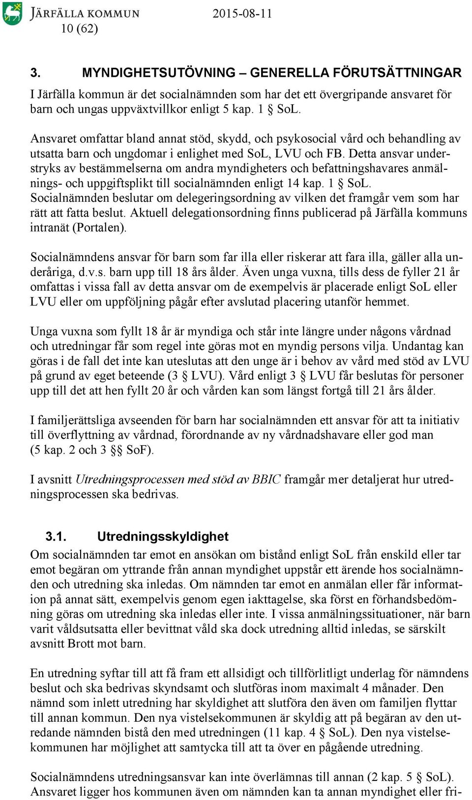 Detta ansvar understryks av bestämmelserna om andra myndigheters och befattningshavares anmälnings- och uppgiftsplikt till socialnämnden enligt 14 kap. 1 SoL.