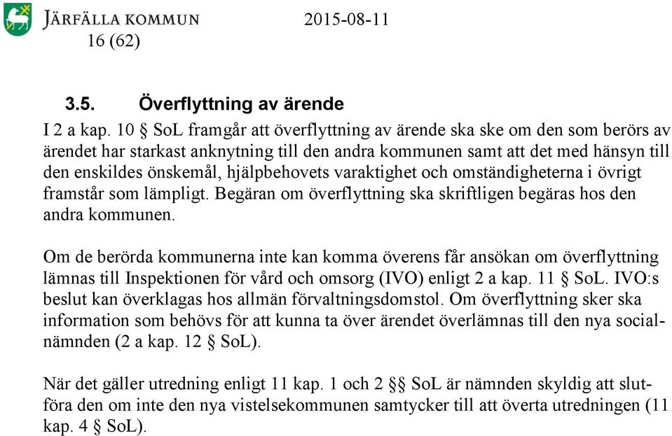 varaktighet och omständigheterna i övrigt framstår som lämpligt. Begäran om överflyttning ska skriftligen begäras hos den andra kommunen.