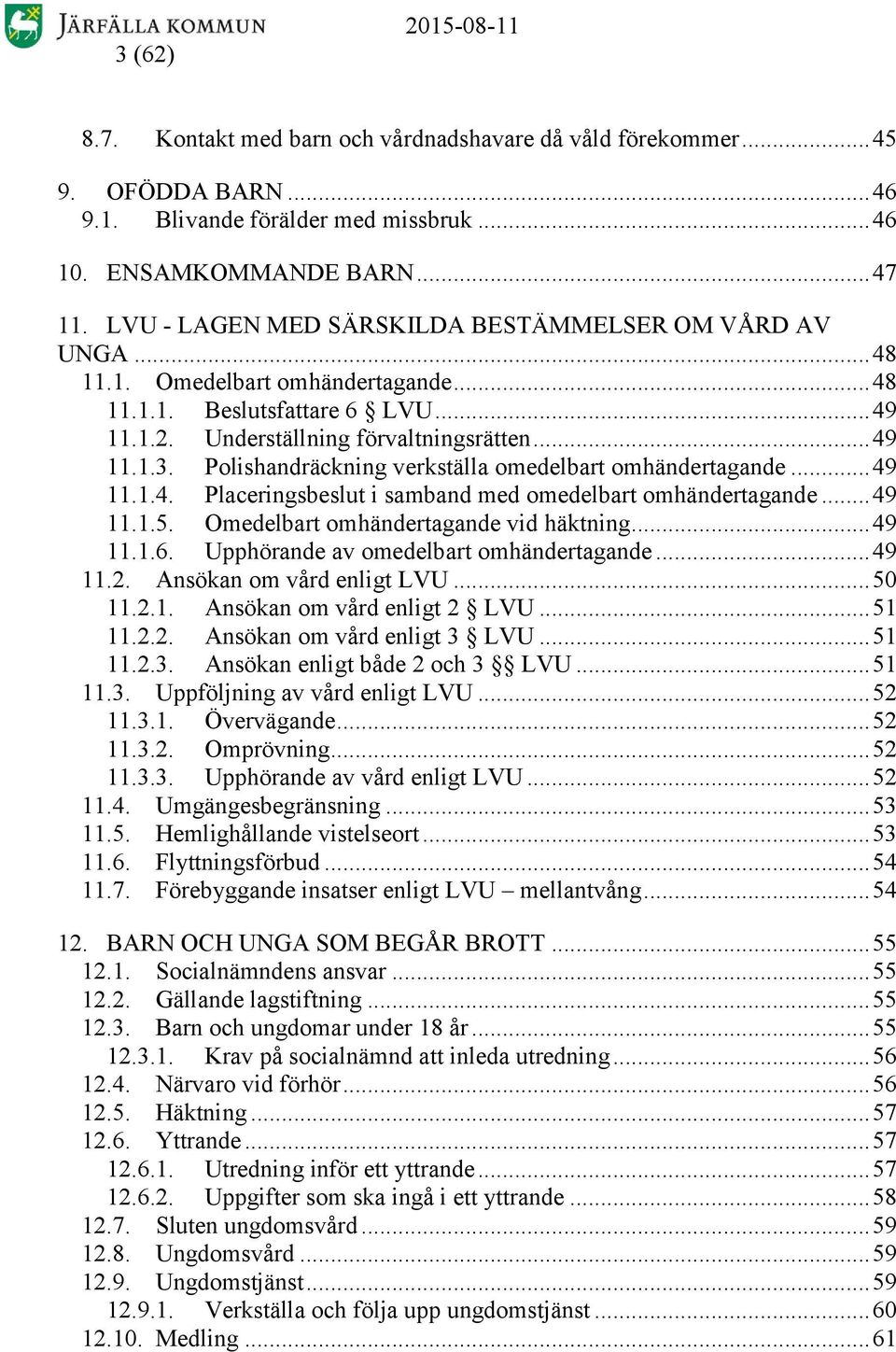 Polishandräckning verkställa omedelbart omhändertagande... 49 11.1.4. Placeringsbeslut i samband med omedelbart omhändertagande... 49 11.1.5. Omedelbart omhändertagande vid häktning... 49 11.1.6.