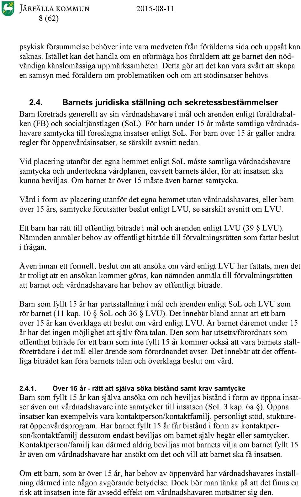 Detta gör att det kan vara svårt att skapa en samsyn med föräldern om problematiken och om att stödinsatser behövs. 2.4.