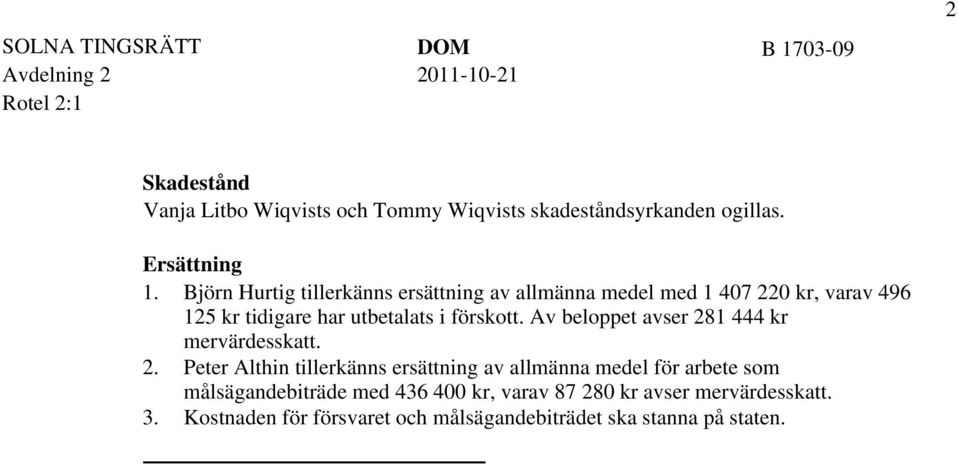 Björn Hurtig tillerkänns ersättning av allmänna medel med 1 407 220 kr, varav 496 125 kr tidigare har utbetalats i förskott.