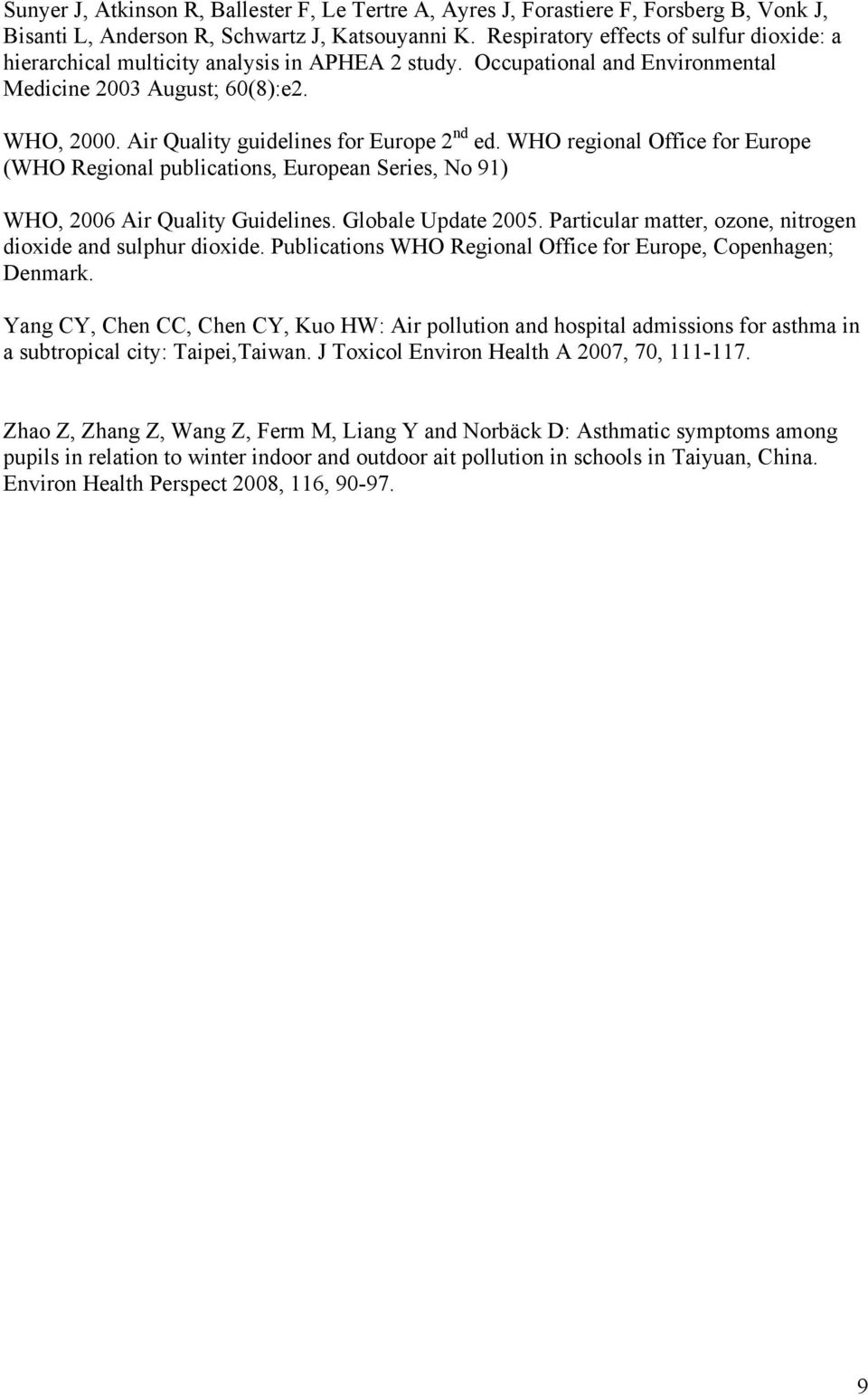 Air Quality guidelines for Europe 2 nd ed. WHO regional Office for Europe (WHO Regional publications, European Series, No 91) WHO, 2006 Air Quality Guidelines. Globale Update 2005.