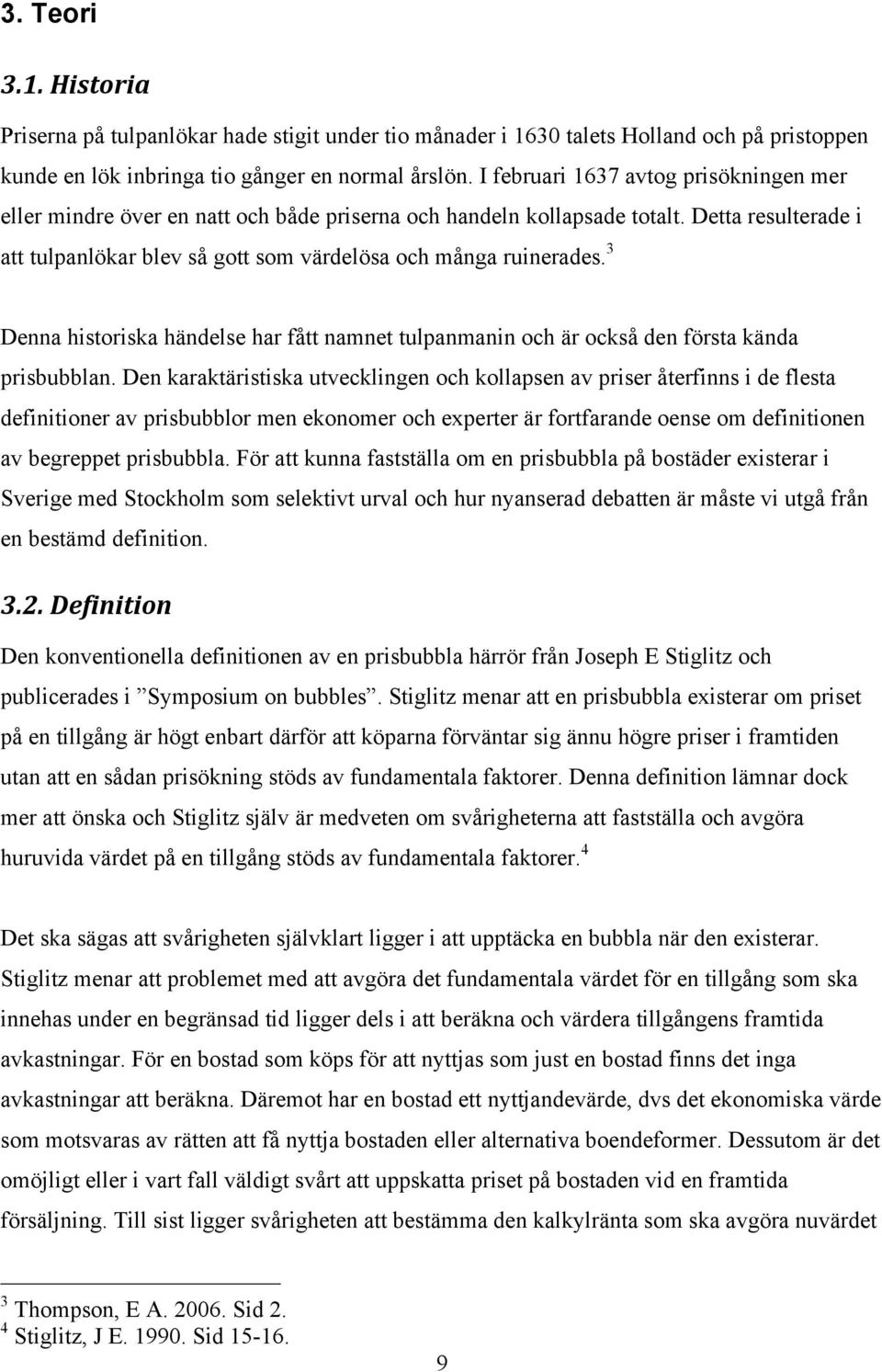 3 Denna historiska händelse har fått namnet tulpanmanin och är också den första kända prisbubblan.