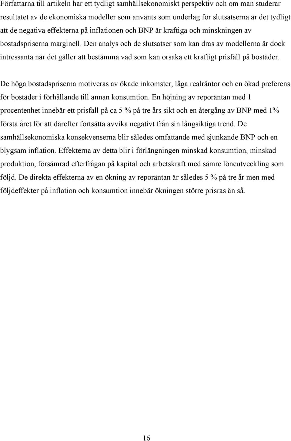 Den analys och de slutsatser som kan dras av modellerna är dock intressanta när det gäller att bestämma vad som kan orsaka ett kraftigt prisfall på bostäder.