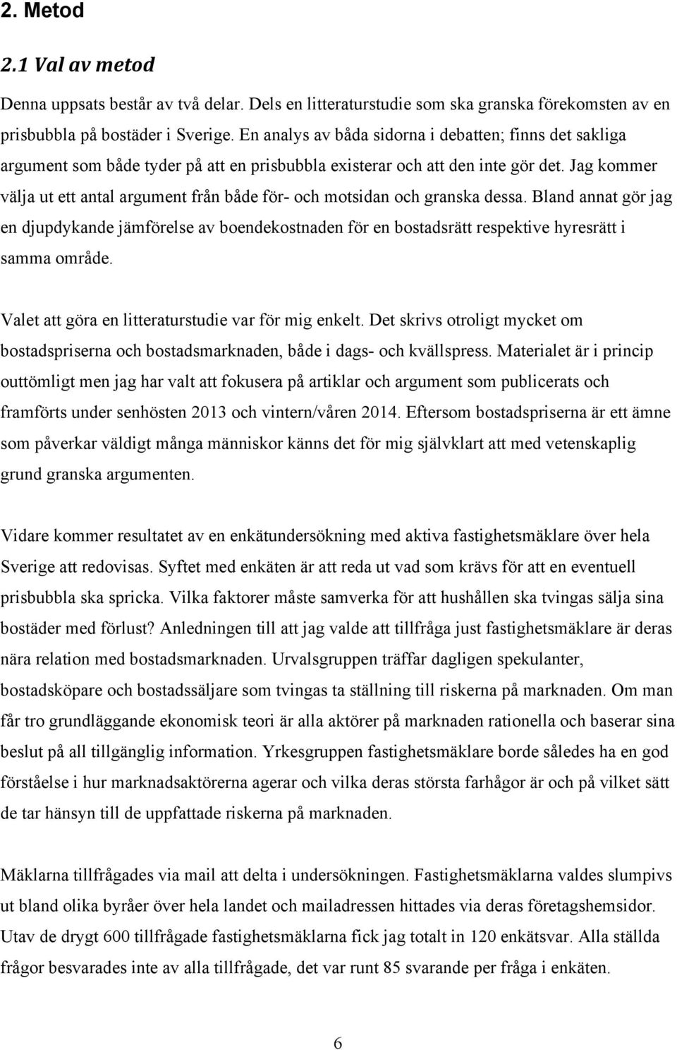 Jag kommer välja ut ett antal argument från både för- och motsidan och granska dessa.