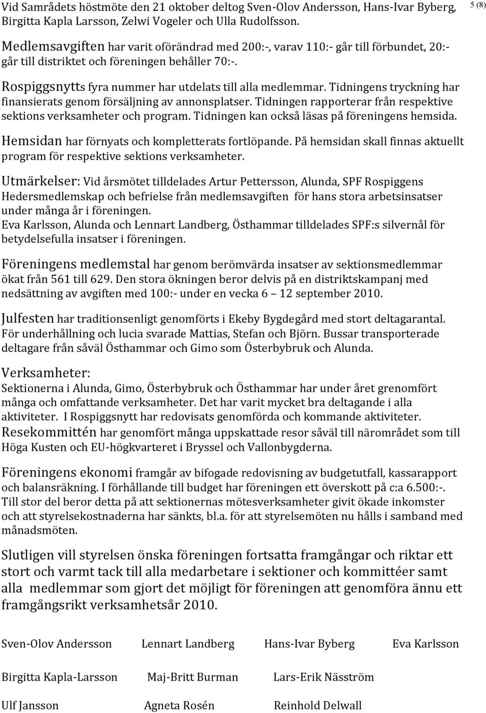 Tidningens tryckning har finansierats genom försäljning av annonsplatser. Tidningen rapporterar från respektive sektions verksamheter och program. Tidningen kan också läsas på föreningens hemsida.