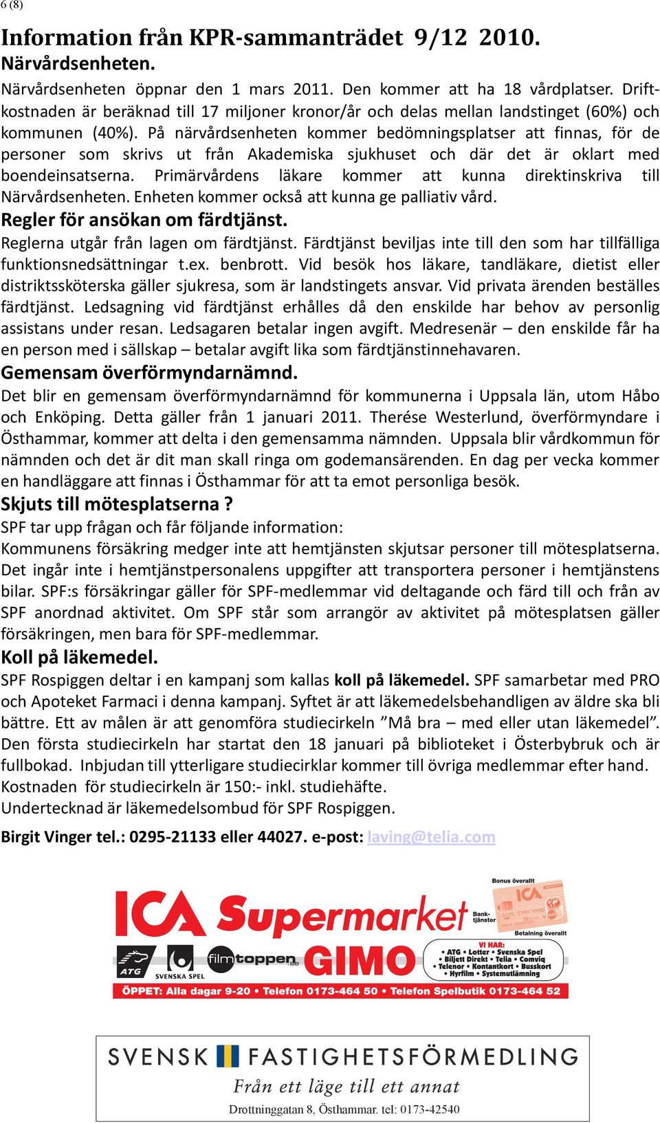 På närvårdsenheten kommer bedömningsplatser att finnas, för de personer som skrivs ut från Akademiska sjukhuset och där det är oklart med boendeinsatserna.