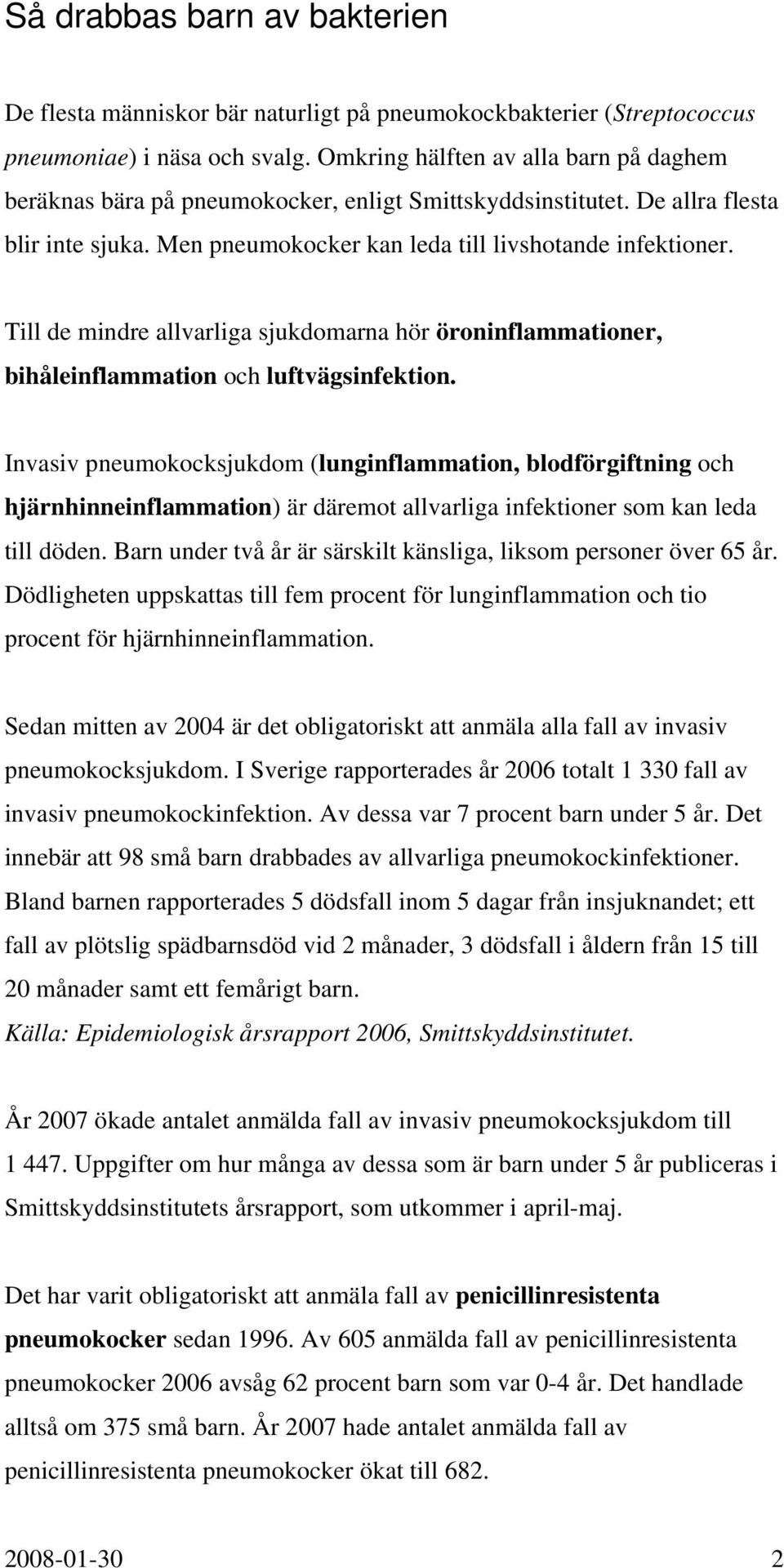 Till de mindre allvarliga sjukdomarna hör öroninflammationer, bihåleinflammation och luftvägsinfektion.