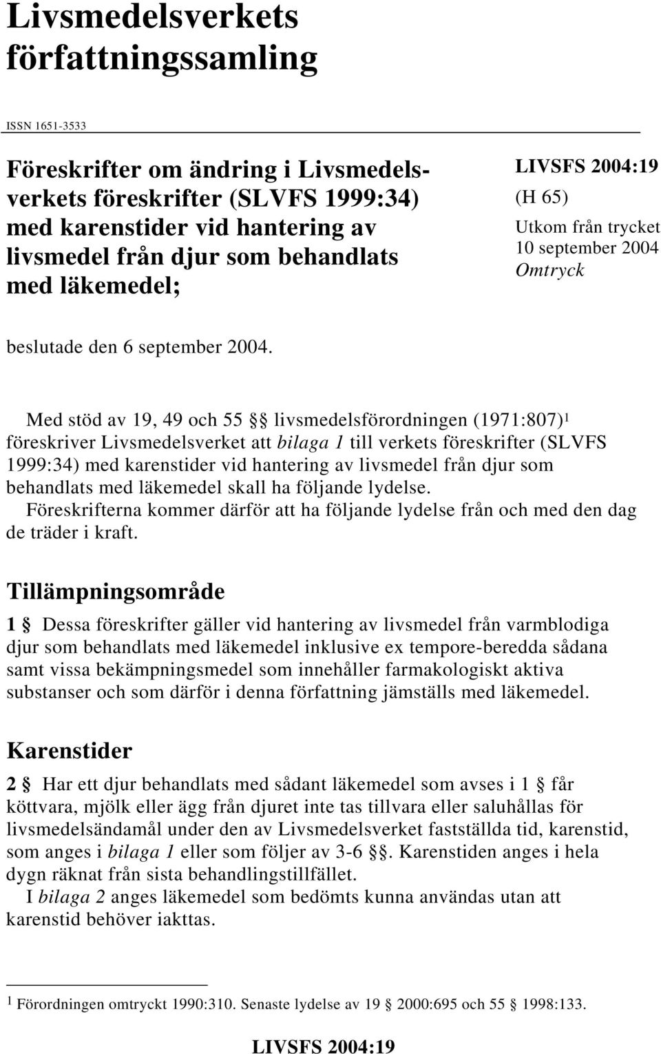 Med stöd av 19, 49 och 55 livsmedelsförordningen (1971:807) 1 föreskriver Livsmedelsverket att bilaga 1 till verkets föreskrifter (SLVFS 1999:34) med karenstider vid hantering av livsmedel från djur