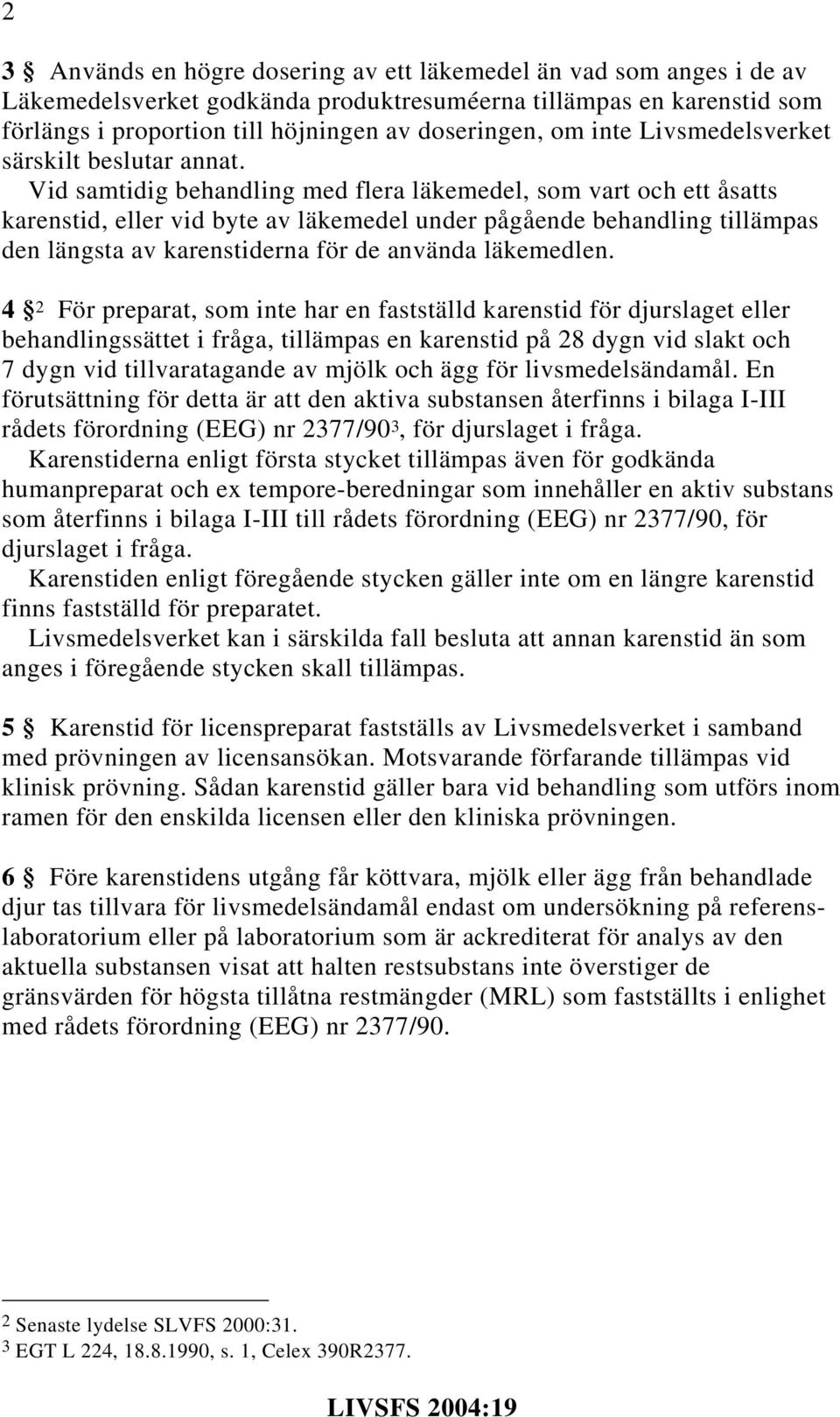 Vid samtidig behandling med flera läkemedel, som vart och ett åsatts karenstid, eller vid byte av läkemedel under pågående behandling tillämpas den längsta av karenstiderna för de använda läkemedlen.