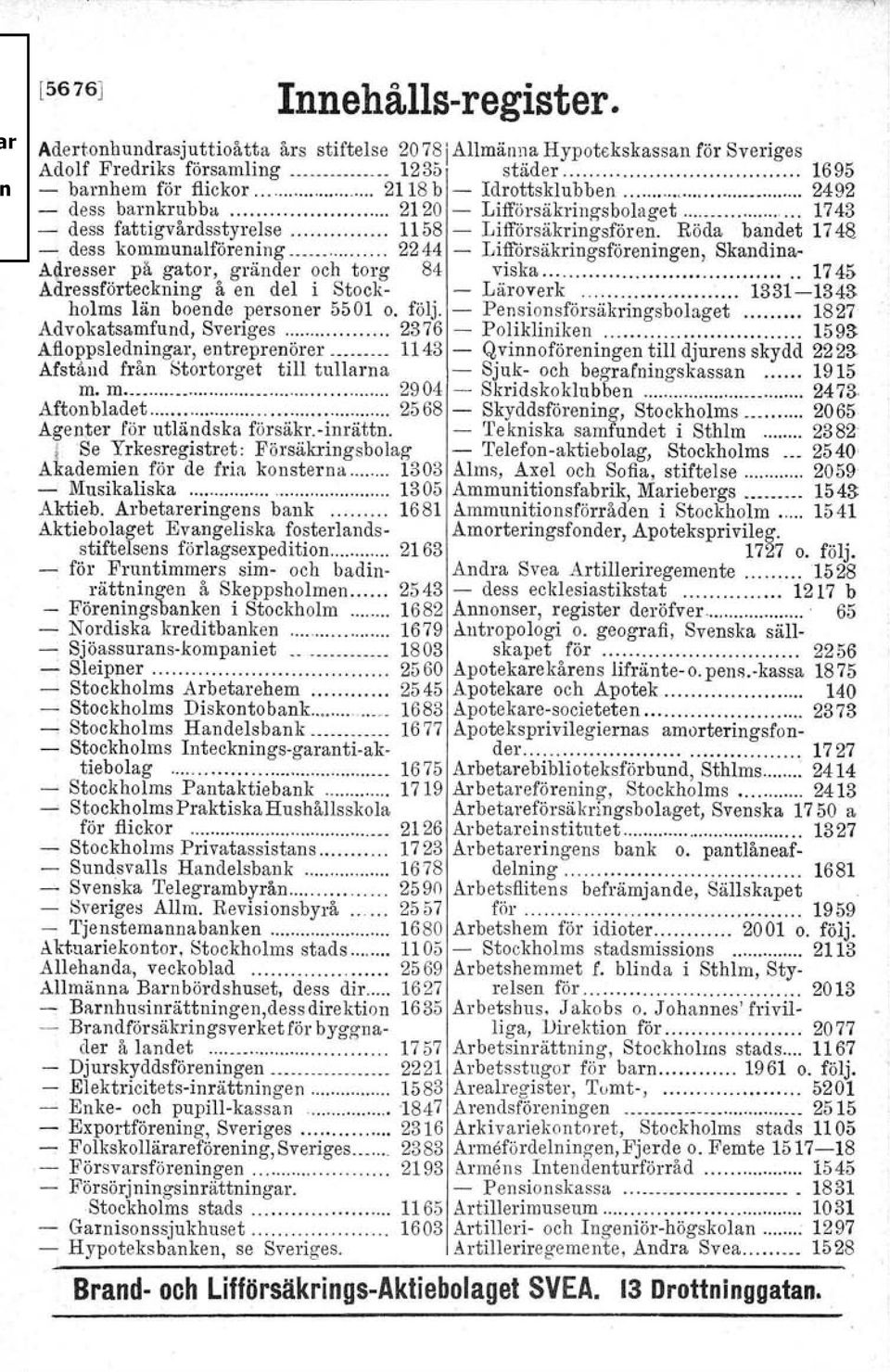 Lifförsäkring-sbolaget 1743 - dess fattigvårdsstyrelse 1158 - Lifförsäkringsfören. Röda bandet 1748 - dess kommunalforening 2244 - Lifförsäkringsföreningen, Skandina- Adressel: på g~tor,o gränder?