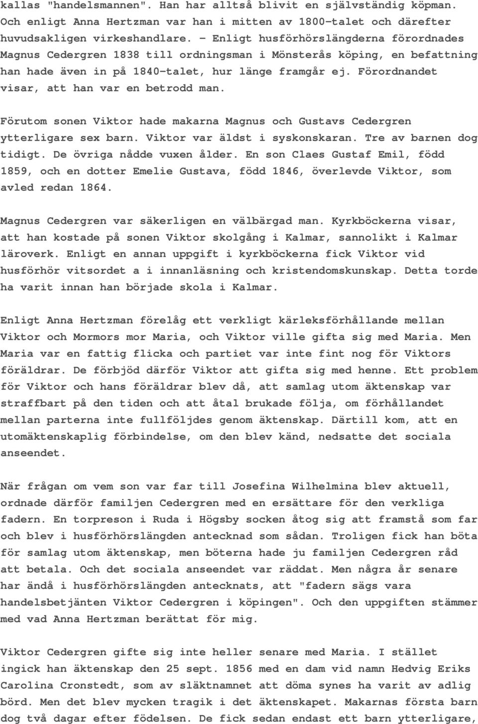 Förordnandet visar, att han var en betrodd man. Förutom sonen Viktor hade makarna Magnus och Gustavs Cedergren ytterligare sex barn. Viktor var äldst i syskonskaran. Tre av barnen dog tidigt.