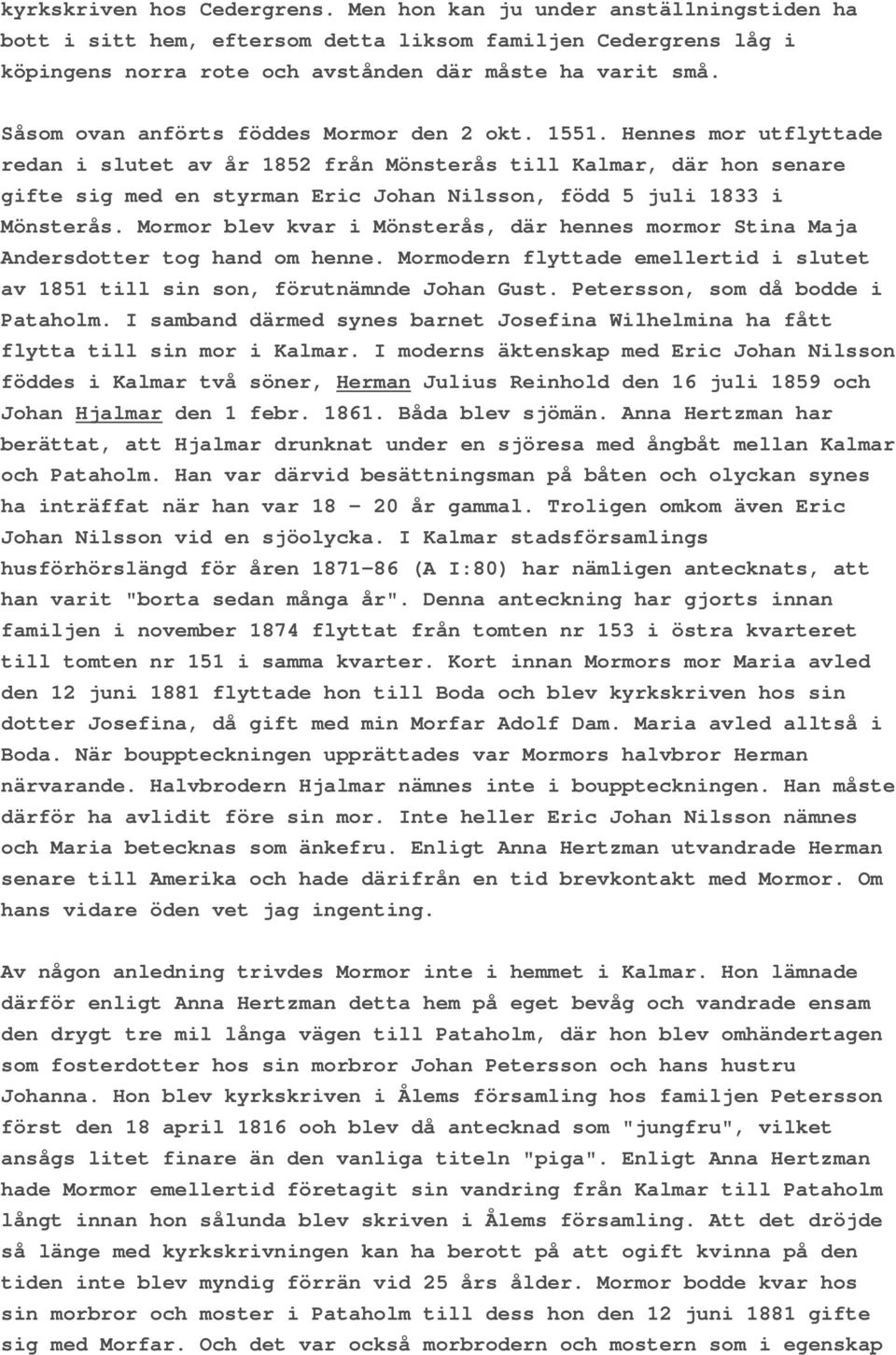 Hennes mor utflyttade redan i slutet av år 1852 från Mönsterås till Kalmar, där hon senare gifte sig med en styrman Eric Johan Nilsson, född 5 juli 1833 i Mönsterås.