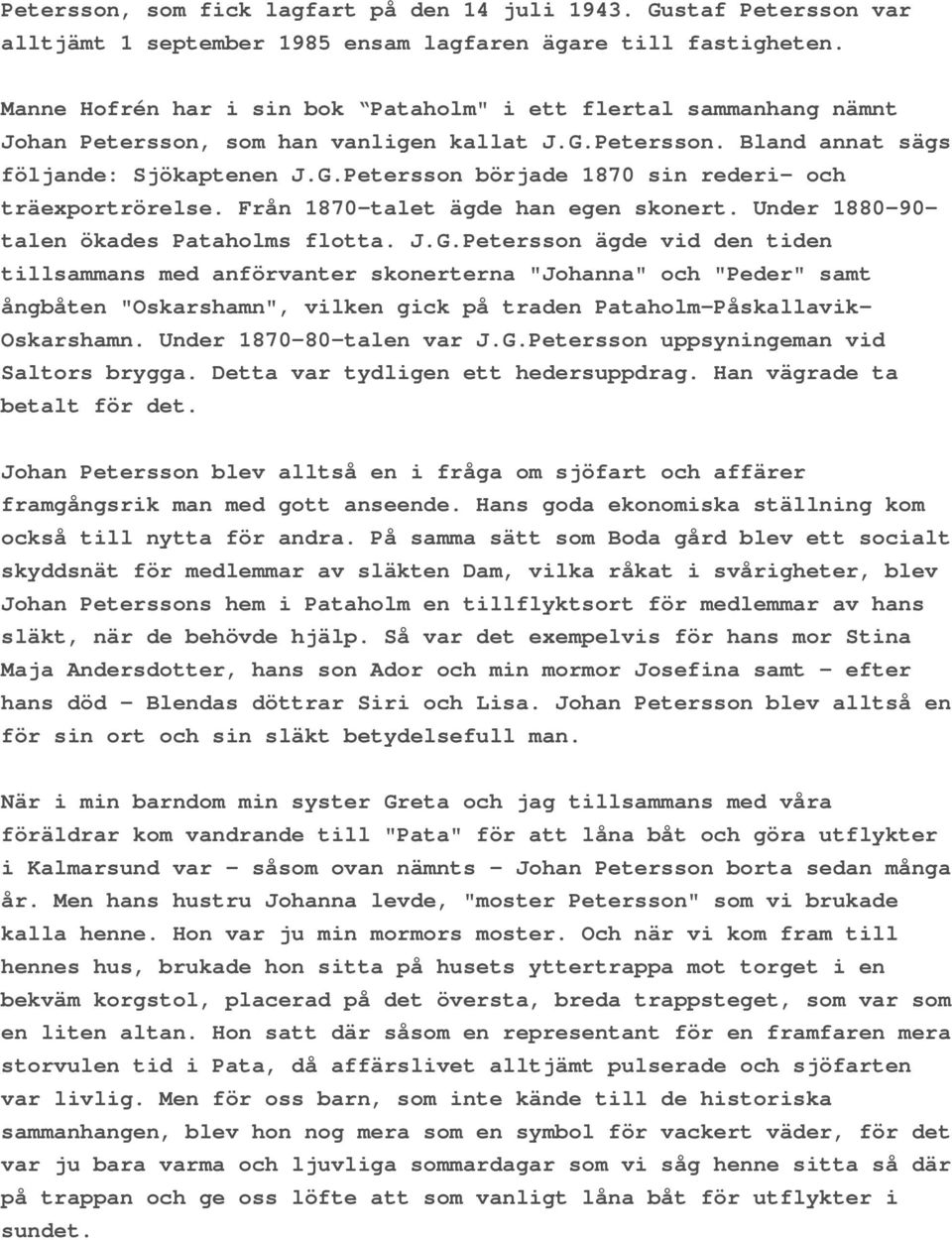 Från 1870-talet ägde han egen skonert. Under 1880-90- talen ökades Pataholms flotta. J.G.