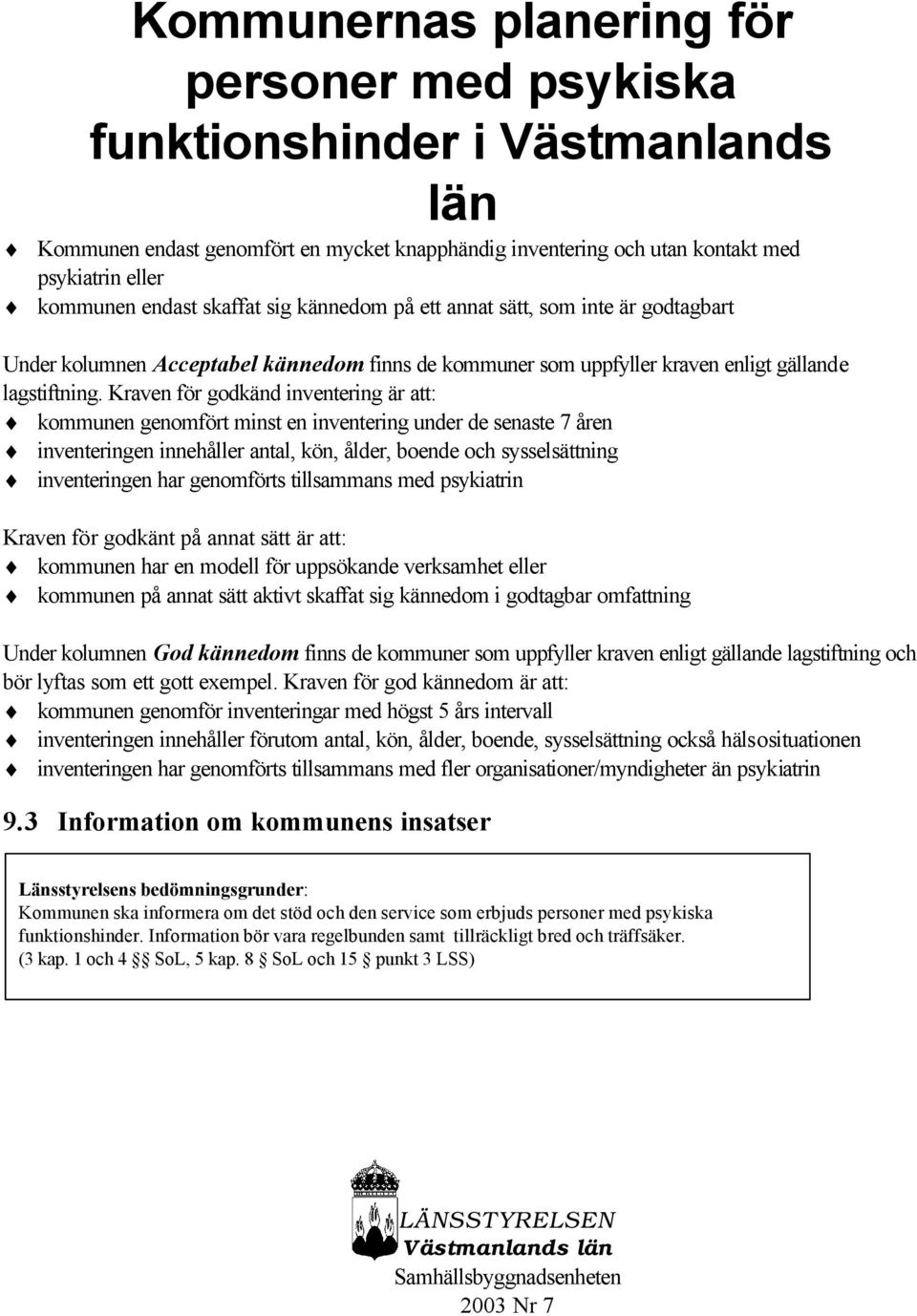 Kraven för godkänd inventering är att: kommunen genomfört minst en inventering under de senaste 7 åren inventeringen innehåller antal, kön, ålder, boende och sysselsättning inventeringen har