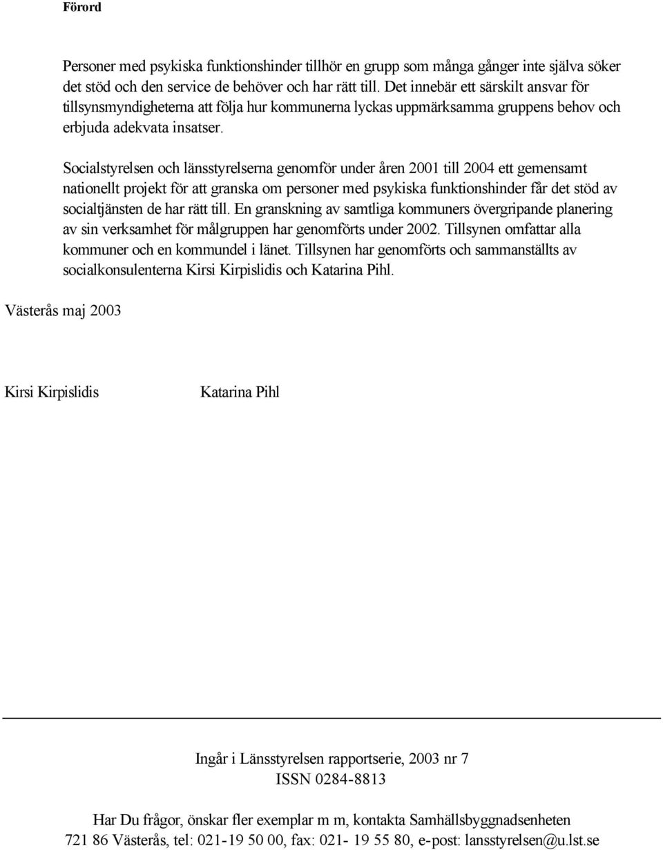 Socialstyrelsen och länsstyrelserna genomför under åren 2001 till 2004 ett gemensamt nationellt projekt för att granska om personer med psykiska funktionshinder får det stöd av socialtjänsten de har