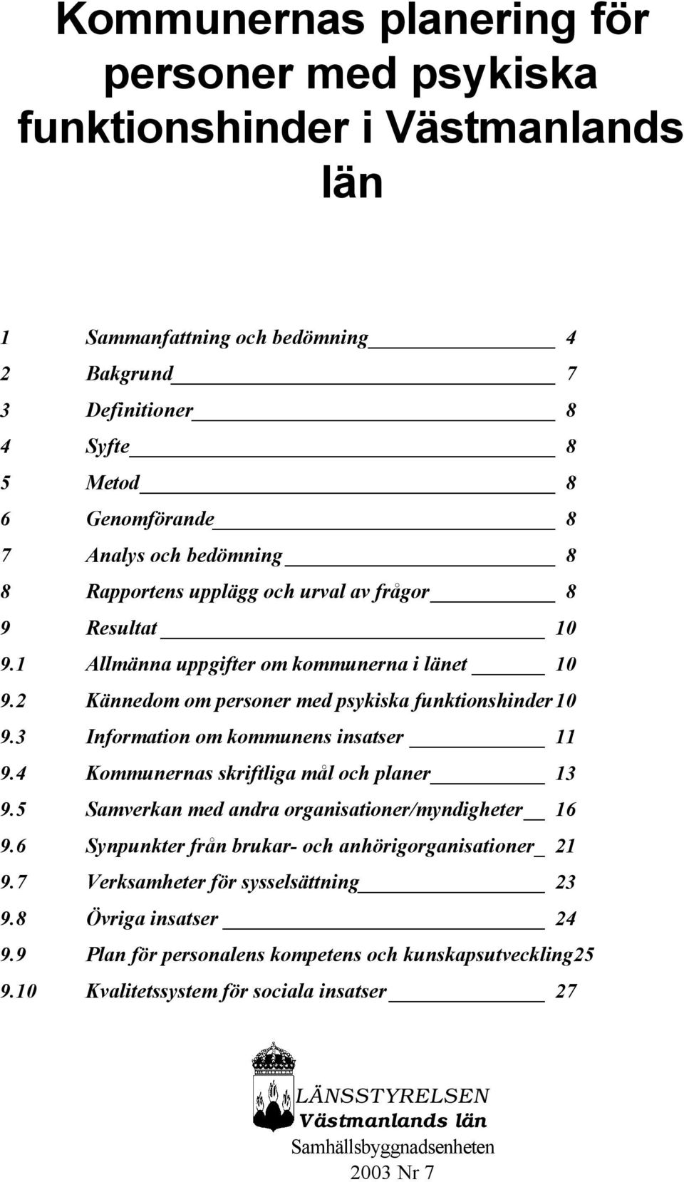 3 Information om kommunens insatser 11 9.4 Kommunernas skriftliga mål och planer 13 9.5 Samverkan med andra organisationer/myndigheter 16 9.6 Synpunkter från brukar- och anhörigorganisationer_ 21 9.