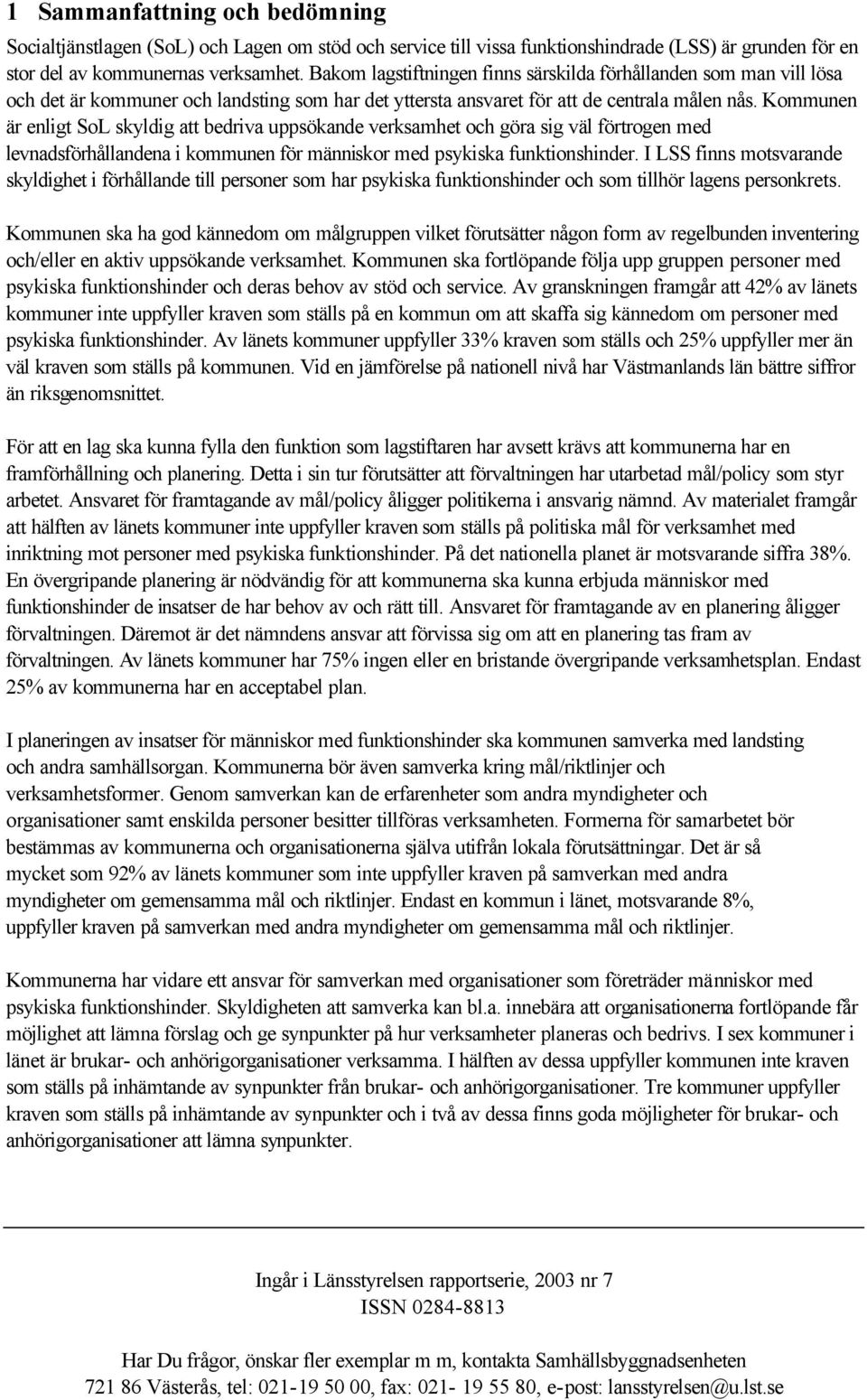 Kommunen är enligt SoL skyldig att bedriva uppsökande verksamhet och göra sig väl förtrogen med levnadsförhållandena i kommunen för människor med psykiska funktionshinder.