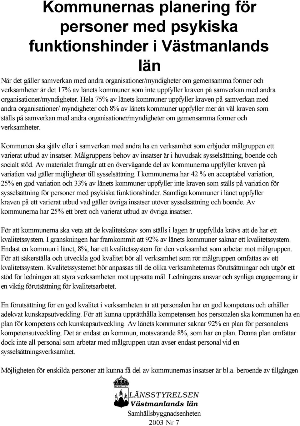 Hela 75% av länets kommuner uppfyller kraven på samverkan med andra organisationer/ myndigheter och 8% av länets kommuner uppfyller mer än väl kraven som ställs på samverkan med andra