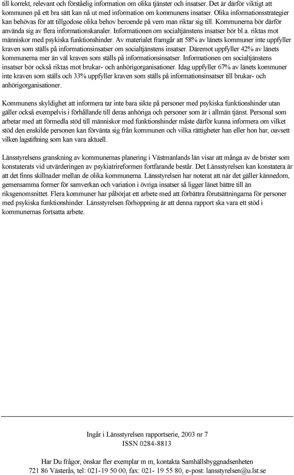 Informationen om socialtjänstens insatser bör bl.a. riktas mot människor med psykiska funktionshinder.