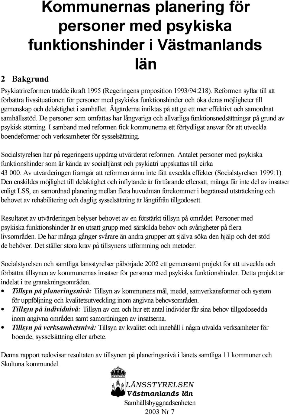 Åtgärderna inriktas på att ge ett mer effektivt och samordnat samhällsstöd. De personer som omfattas har långvariga och allvarliga funktionsnedsättningar på grund av psykisk störning.