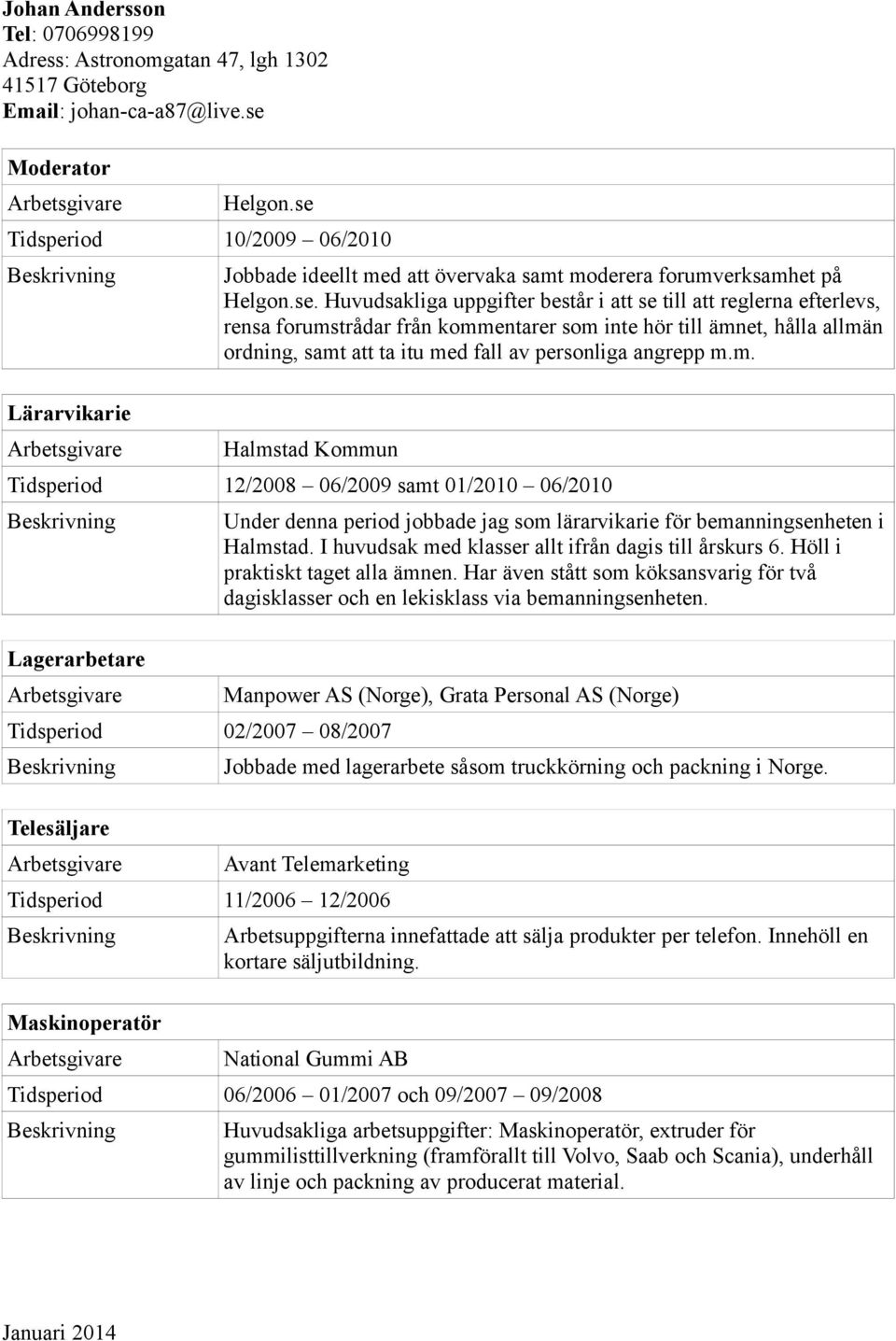 Huvudsakliga uppgifter består i att se till att reglerna efterlevs, rensa forumstrådar från kommentarer som inte hör till ämnet, hålla allmän ordning, samt att ta itu med fall av personliga angrepp m.